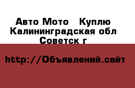 Авто Мото - Куплю. Калининградская обл.,Советск г.